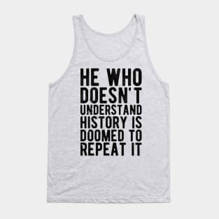 He Who Doesn't Understand History Is Doomed To Repeat It Tank Top